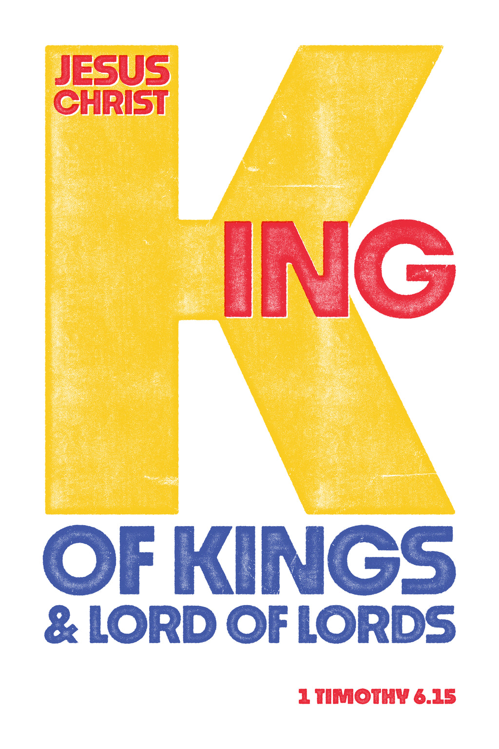 Typographic distressed poster print of 1 Timothy 6:15, with a yellow 'K' and overlapping red 'ING'.